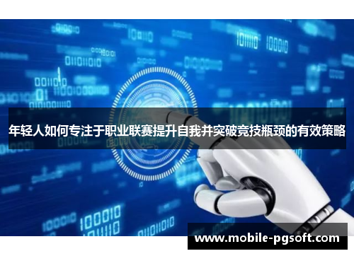 年轻人如何专注于职业联赛提升自我并突破竞技瓶颈的有效策略 年轻人如何专注于职业联赛提升自我并突破竞技瓶颈的有效策略
